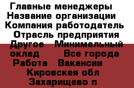 Главные менеджеры › Название организации ­ Компания-работодатель › Отрасль предприятия ­ Другое › Минимальный оклад ­ 1 - Все города Работа » Вакансии   . Кировская обл.,Захарищево п.